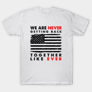 We Are Never Getting Back Together Like Ever Us Flag T-Shirt